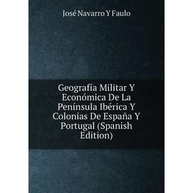 

Книга Geografía Militar Y Económica De La Península Ibérica Y Colonias De España Y Portugal (Spanish Edition)