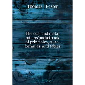 

Книга The coal and metal miners'pocketbook of principles, rules, formulas, and tables