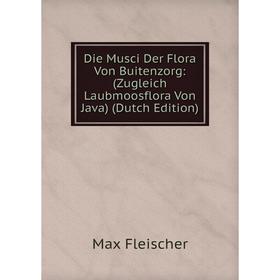 

Книга Die Musci Der Flora Von Buitenzorg: (Zugleich Laubmoosflora Von Java) (Dutch Edition)