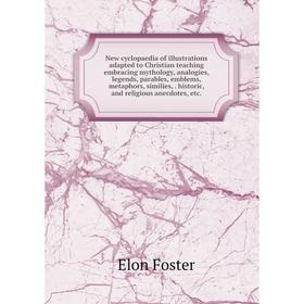

Книга New cyclopaedia of illustrations adapted to Christian teaching embracing Mythology, analogies, legends, parables, emblems, metaphors, similies,