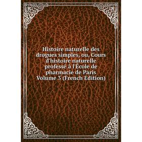 

Книга Histoire naturelle des drogues simples, ou, Cours d'histoire naturelle professé à l'École de pharmacie de Paris Volume 3 (French Edition)