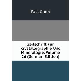 

Книга Zeitschrift Für Krystallographie Und Mineralogie, Volume 26 (German Edition)