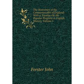 

Книга The Statesmen of the Commonwealth of England: With a Treatise On the Popular Progress in English History, Volume 5