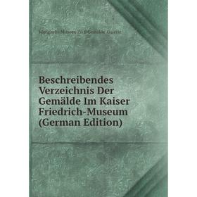 

Книга Beschreibendes Verzeichnis Der Gemälde Im Kaiser Friedrich-Museum (German Edition)