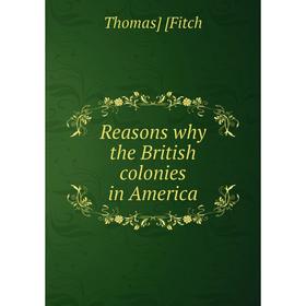 

Книга Reasons why the British colonies in America