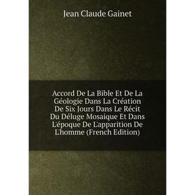 

Книга Accord De La Bible Et De La Géologie Dans La Création De Six Jours Dans Le Récit Du Déluge Mosaique Et Dans L'époque De L'apparition De L'homme