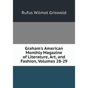 

Книга Graham's American Monthly Magazine of Literature, Art, and Fashion, Volumes 28-29