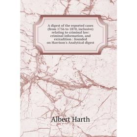 

Книга A digest of the reported cases (from 1756 to 1870, inclusive) relating to criminal law: criminal information, and extradition: founded on Harris
