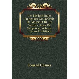 

Книга Les Bibliothèques Françoises De La Croix Du Maine Et De Du Verdier, Sieur de Vauprivas, Volume 1