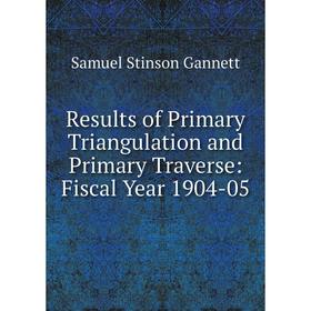 

Книга Results of Primary Triangulation and Primary Traverse: Fiscal Year 1904-05