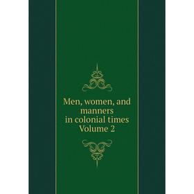 

Книга Men, women, and manners in colonial times Volume 2