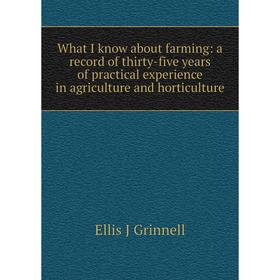 

Книга What I know about farming: a record of thirty-five years of practical experience in agriculture and horticulture