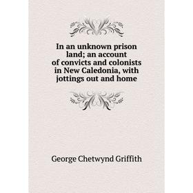 

Книга In an unknown prison land; an account of convicts and colonists in New Caledonia, with jottings out and home