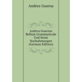 

Книга Andrea Guarnas Bellum Grammaticale Und Seine Nachahmungen (German Edition)