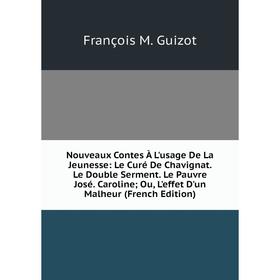 

Книга Nouveaux Contes À L'usage de la jeunesse: Le Curé De Chavignat Le Double Serment Le Pauvre José Caroline; Ou, L'effet D'un Malheur