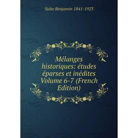 

Книга Mélanges historiques: études éparses et inédites Volume 6-7