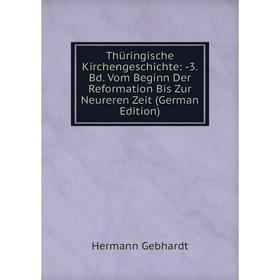 

Книга Thüringische Kirchengeschichte: -3. Bd. Vom Beginn Der Reformation Bis Zur Neureren Zeit (German Edition)