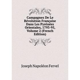 

Книга Campagnes De Le Révolution Française Dans Les Pyrénées Orientales, 1793-95, Volume 2 (French Edition)