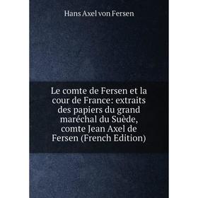 

Книга Le comte de Fersen et la cour de France: extraits des papiers du grand maréchal du Suède, comte Jean Axel de Fersen