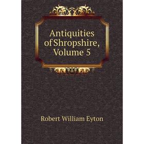 

Книга Antiquities of Shropshire, Volume 5