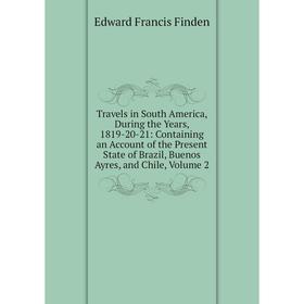 

Книга Travels in South America, During the Years, 1819-20-21: Containing an Account of the Present State of Brazil, Buenos Ayres, and Chile, Volume 2