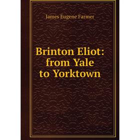 

Книга Brinton Eliot: from Yale to Yorktown