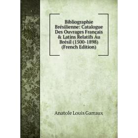 

Книга Bibliographie Brésilienne: Catalogue Des Ouvrages Français Latins Relatifs Au Brésil (1500-1898) (French Edition)