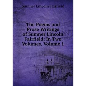 

Книга The Poems and Prose Writings of Sumner Lincoln Fairfield: In Two Volumes, Volume 1