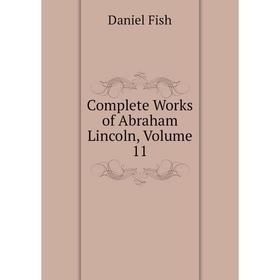 

Книга Complete Works of Abraham Lincoln, Volume 11