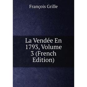 

Книга La Vendée En 1793, Volume 3