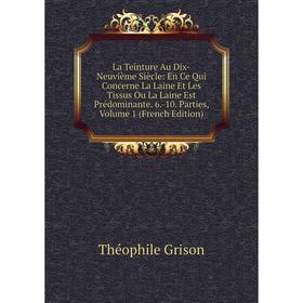 

Книга La Teinture Au Dix-Neuvième Siècle: En Ce Qui Concerne La Laine Et Les Tissus Ou La Laine Est Prédominante 6-10 Parties, Volume 1