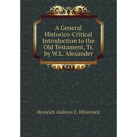 

Книга A General Historico-Critical Introduction to the Old Testament, Tr. by W.L. Alexander