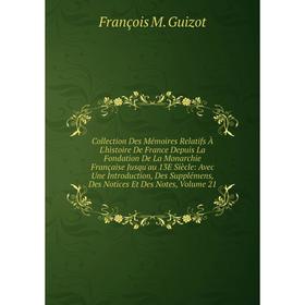 

Книга Collection Des Mémoires Relatifs À L'histoire De France Depuis La Fondation De La Monarchie Française Jusqu'au 13E Siècle: Avec Une Introduction