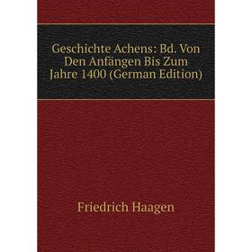 

Книга Geschichte Achens: Bd. Von Den Anfängen Bis Zum Jahre 1400 (German Edition)