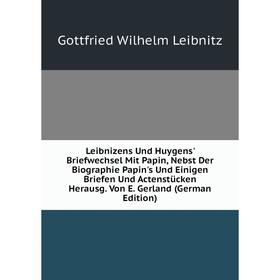 

Книга Leibnizens Und Huygens' Briefwechsel Mit Papin, Nebst Der Biographie Papin's Und Einigen Briefen Und Actenstücken Herausg Von E Gerland Edit