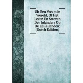 

Книга Uit Een Vreemde Wereld, Of Het Leven En Streven Der Inlanders Op De Kei-eilanden; (Dutch Edition)