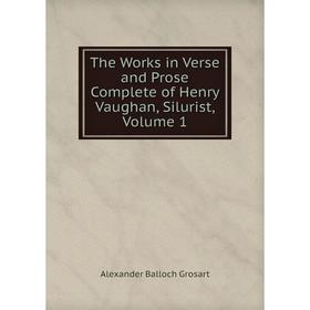 

Книга The Works in Verse and Prose Complete of Henry Vaughan, Silurist, Volume 1