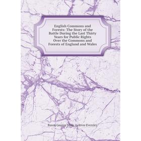 

Книга English Commons and Forests: The Story of the Battle During the Last Thirty Years for Public Rights Over the Commons and Forests of England and