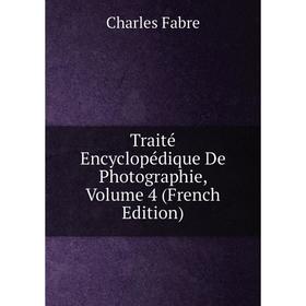

Книга Traité Encyclopédique De Photographie, Volume 4 (French Edition)