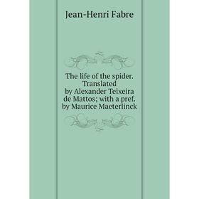 

Книга The life of the spider. Translated by Alexander Teixeira de Mattos; with a pref. by Maurice Maeterlinck