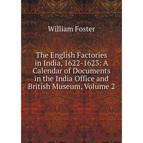 

Книга The English Factories in India, 1622-1623: A Calendar of Documents in the India Office and British Museum, Volume 2