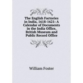 

Книга The English Factories in India, 1618-1621: A Calendar of Documents in the India Office, British Museum and Public Record Office