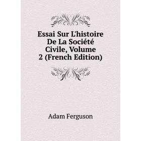 

Книга Essai Sur L'histoire De La Société Civile, Volume 2 (French Edition)