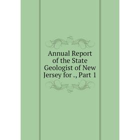 

Книга Annual Report of the State Geologist of New Jersey for., Part 1