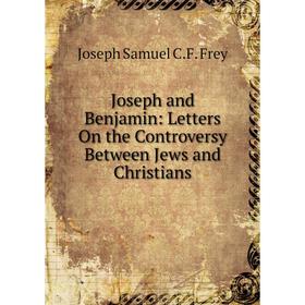 

Книга Joseph and Benjamin: Letters On the Controversy Between Jews and Christians