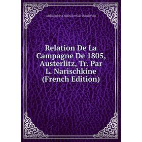 

Книга Relation De La Campagne De 1805, Austerlitz, Tr. Par L. Narischkine (French Edition)