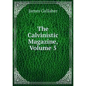 

Книга The Calvinistic Magazine, Volume 5