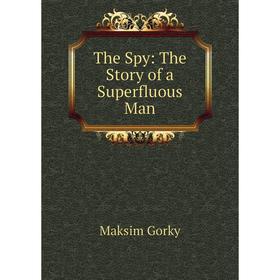 

Книга The Spy: The Story of a Superfluous Man