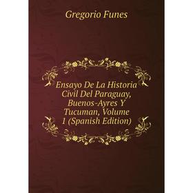 

Книга Ensayo De La Historia Civil Del Paraguay, Buenos-Ayres Y Tucuman, Volume 1 (Spanish Edition)