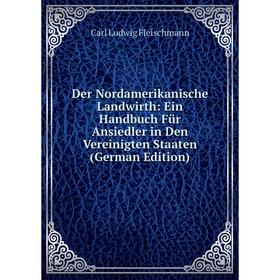 

Книга Der Nordamerikanische Landwirth: Ein Handbuch Für Ansiedler in Den Vereinigten Staaten (German Edition)